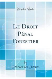 Le Droit Pï¿½nal Forestier (Classic Reprint)