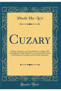 Cuzary: Diï¿½logo Filosï¿½fico Por Yehudï¿½ Ha-Levï¿½ (Siglo XII) Traducido del ï¿½rabe Al Hebreo Por Yehudï¿½ Abentibbon y del Hebreo Al Castellano Por R. Jacob Abendana (Classic Reprint)