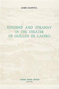 Kingship and Tyranny in the Theater of Guillen de Castro