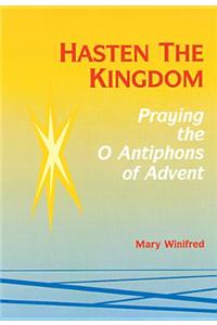 Hasten the Kingdom: Praying the O Antiphons of Advent