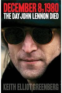 December 8, 1980: the Day John Lennon Died