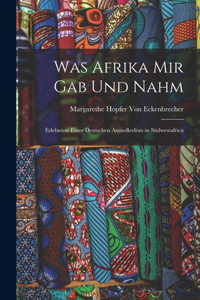 Was Afrika Mir Gab Und Nahm
