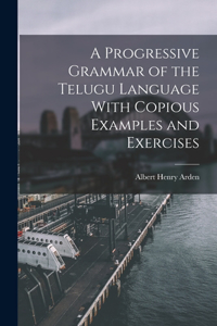 Progressive Grammar of the Telugu Language With Copious Examples and Exercises