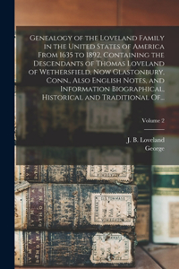 Genealogy of the Loveland Family in the United States of America From 1635 to 1892, Containing the Descendants of Thomas Loveland of Wethersfield, Now Glastonbury, Conn., Also English Notes, and Information Biographical, Historical and Traditional