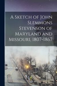 Sketch of John Slemmons Stevenson of Maryland and Missouri, 1807-1867