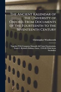 The Ancient Kalendar of the University of Oxford, From Documents of the Fourteenth to the Seventeenth Century