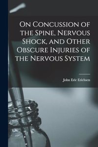 On Concussion of the Spine, Nervous Shock, and Other Obscure Injuries of the Nervous System