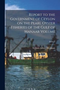 Report to the Government of Ceylon on the Pearl Oyster Fisheries of the Gulf of Manaar Volume; Series 3