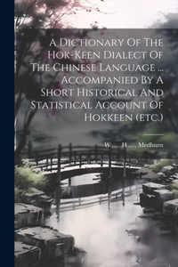 Dictionary Of The Hok-keen Dialect Of The Chinese Language ... Accompanied By A Short Historical And Statistical Account Of Hokkeen (etc.)