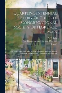 Quarter-centennial History Of The Free Congregational Society Of Florence, Mass