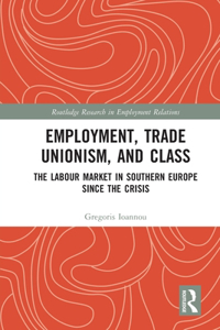 Employment, Trade Unionism, and Class: The Labour Market in Southern Europe since the Crisis