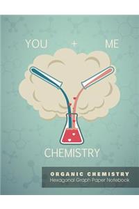 YOU + ME = CHEMISTRY ORGANIC CHEMISTRY Hexagonal Graph Paper Notebook