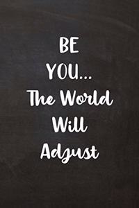 Be You... the World Will Adjust