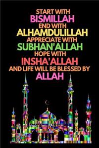Start with Bismillah, End with Alhamdulillah, Appreciate with Subhan'allah