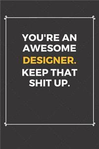 You're An Awesome Designer Keep That Shit Up
