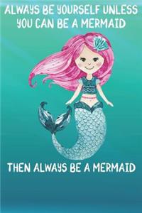 Always Be Yourself Unless You Can Be A Mermaids Then Always Be A Mermaids