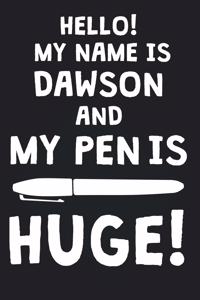 Hello! My Name Is DAWSON And My Pen Is Huge!: Blank Name Personalized & Customized Dirty Penis Joke Pun Notebook Journal for Men, Dotted. Men Writing Accessories Item for Proud Male Persons With