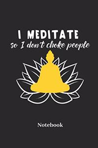 I Meditate So I Dont Choke People Notebook