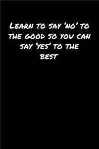 Learn To Say �No' To The Good So You Can Say �Yes' To The Best