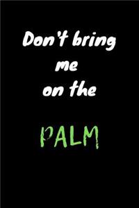 Don't bring me on the palm