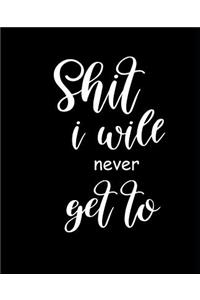 School Composition Book Funny Saying Shit I Will Never Get To