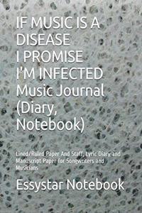 IF MUSIC IS A DISEASE I PROMISE I'M INFECTED Music Journal (Diary, Notebook)