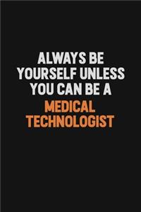 Always Be Yourself Unless You Can Be A Medical technologist