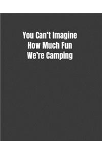 You Can't Imagine How Much Fun We're Camping