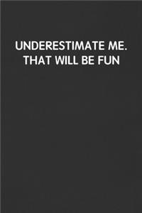 Underestimate Me. That Will Be Fun.