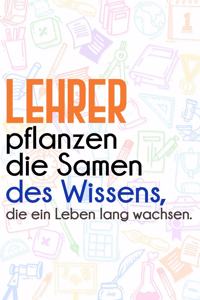 Lehrer pflanzen die Samen des Wissens, die ein Leben lang wachsen.