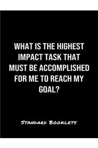 What Is The Highest Impact Task That Must Be Accomplished For Me To Reach My Goal?