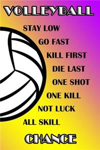 Volleyball Stay Low Go Fast Kill First Die Last One Shot One Kill Not Luck All Skill Chance