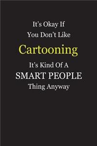 It's Okay If You Don't Like Cartooning It's Kind Of A Smart People Thing Anyway