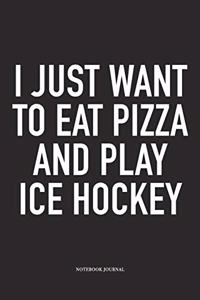 I Just Want To Eat Pizza And Play Ice Hockey