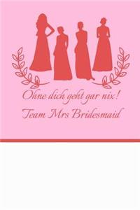 Ohne dich geht gar nix! Team Mrs Bridesmaid