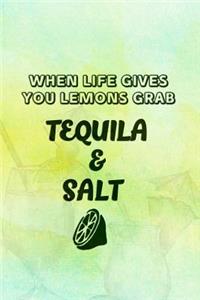 When Life Gives You Lemons Grab Tequila And Salt