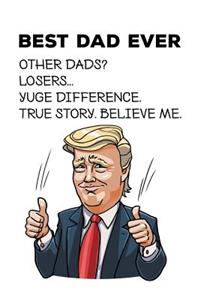 Best Dad Ever Other dads? Loosers... Yuge difference. True story believe me...