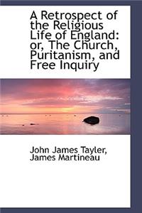 A Retrospect of the Religious Life of England or the Church, Puritanism, and Free Inquiry