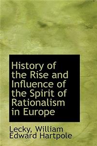 History of the Rise and Influence of the Spirit of Rationalism in Europe