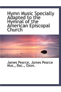Hymn Music Specially Adapted to the Hymnal of the American Episcopal Church