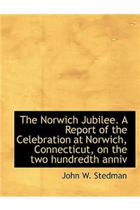 The Norwich Jubilee. a Report of the Celebration at Norwich, Connecticut, on the Two Hundredth Anniv