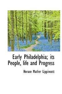 Early Philadelphia; Its People, Life and Progress