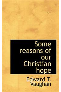 Some Reasons of Our Christian Hope