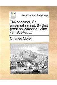 The Schemer. Or, Universal Satirist. by That Great Philosopher Helter Van Scelter. ...