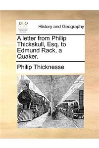 A Letter from Philip Thickskull, Esq. to Edmund Rack, a Quaker.
