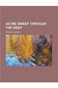 As We Sweep Through the Deep