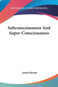 Subconsciousness and Super-Consciousness