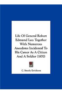 Life of General Robert Edmund Lee: Together with Numerous Anecdotes Incidental to His Career as a Citizen and a Soldier (1870)