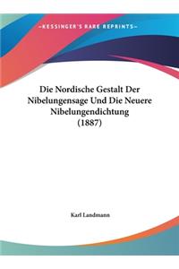 Die Nordische Gestalt Der Nibelungensage Und Die Neuere Nibelungendichtung (1887)