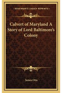 Calvert of Maryland A Story of Lord Baltimore's Colony